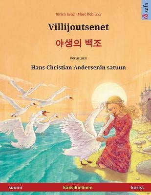 Villijoutsenet - Yasaengui baekjo. Kaksikielinen lastenkirja perustuen Hans Christian Andersenin satuun (suomi - korea) by Robitzky, Marc