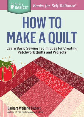 How to Make a Quilt: Learn Basic Sewing Techniques for Creating Patchwork Quilts and Projects by Talbert, Barbara Weiland