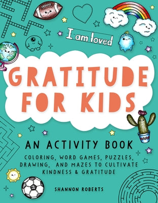 Gratitude for Kids: An Activity Book Featuring Coloring, Word Games, Puzzles, Drawing, and Mazes to Cultivate Kindness & Gratitude by Roberts, Shannon