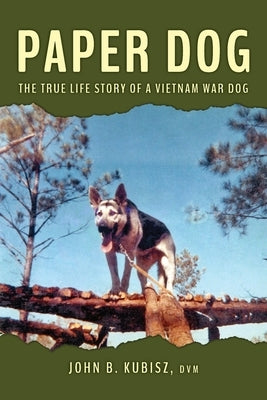 Paper Dog: The True Life Story of a Vietnam War Dog by Kubisz, John B.