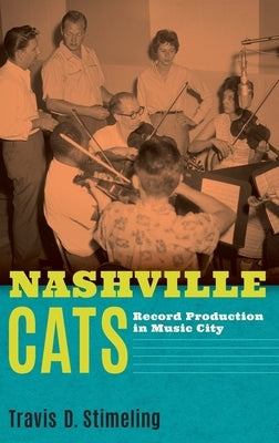 Nashville Cats: Record Production in Music City by Stimeling, Travis D.
