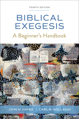 Biblical Exegesis, Fourth Edition: A Beginner's Handbook by Hayes, John H.