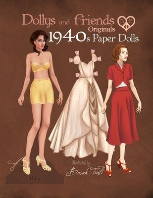 Dollys and Friends Originals 1940s Paper Dolls: Forties Vintage Fashion Dress Up Paper Doll Collection by Tinli, Basak