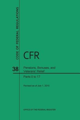 Code of Federal Regulations, Title 38, Pensions, Bonuses, and Veterans' Relief, PT. 0-17, Revised as of July 1, 2015 (Revised) by U S Office of the Federal Register