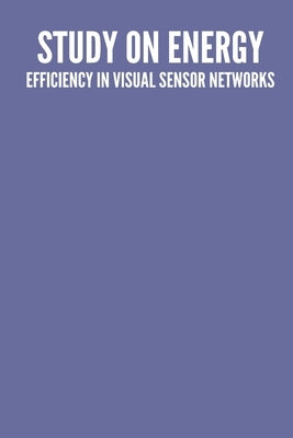 A study on energy efficiency in visual sensor networks by Swaminathan, Aravind