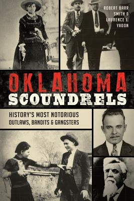 Oklahoma Scoundrels: History's Most Notorious Outlaws, Bandits & Gangsters by Yadon
