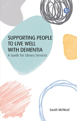 Supporting People to Live Well with Dementia: A Guide for Library Services by McNicol, Sarah