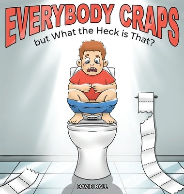 Everybody Craps but What the Heck is That? by Ball, David a.