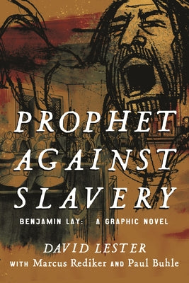 Prophet Against Slavery: Benjamin Lay, a Graphic Novel by Lester, David