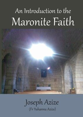 An Introduction to the Maronite Faith by Azize, Joseph