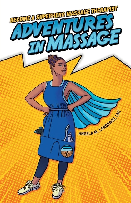 Adventures in Massage: Become a Superhero Massage Therapist by Landeros Lmt, Angela M.