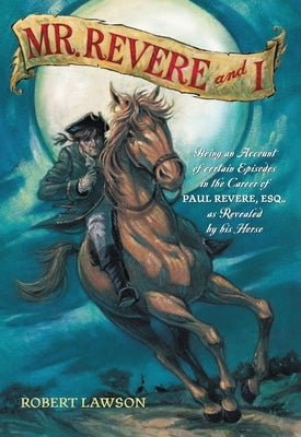 Mr. Revere and I: Being an Account of Certain Episodes in the Career of Paul Revere, Esq. as Revealed by His Horse by Lawson, Robert