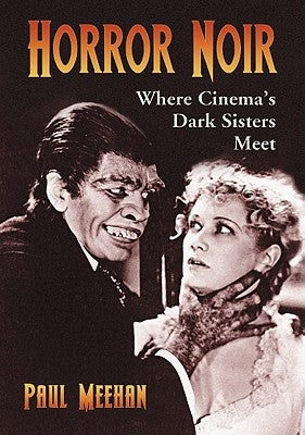 Horror Noir: Where Cinema's Dark Sisters Meet by Meehan, Paul
