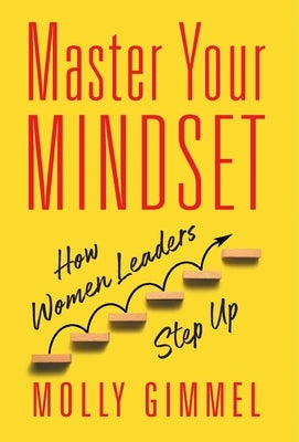 Master Your Mindset: How Women Leaders Step Up by Gimmel, Molly