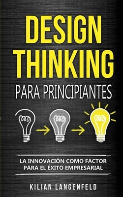 Design Thinking para principiantes: La innovación como factor para el éxito empresarial by Langenfeld, Kilian