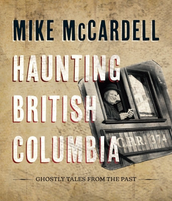 Haunting British Columbia: Ghostly Tales from the Past by McCardell, Mike