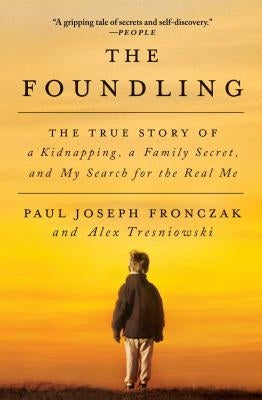 The Foundling: The True Story of a Kidnapping, a Family Secret, and My Search for the Real Me by Fronczak, Paul Joseph