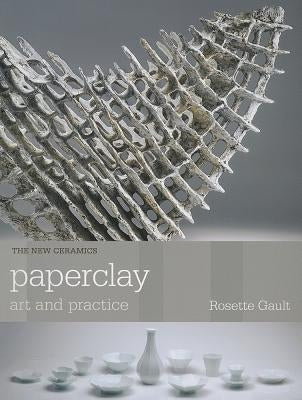 Paperclay: Art and Practice by Gault, Rosette