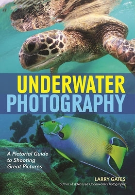 Underwater Photography: A Pictorial Guide to Shooting Great Pictures by Gates, Larry