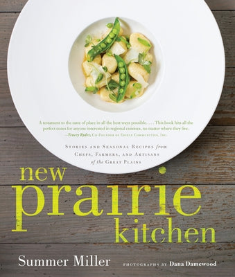 New Prairie Kitchen: Stories and Seasonal Recipes from Chefs, Farmers, and Artisans of the Great Plains by Miller, Summer