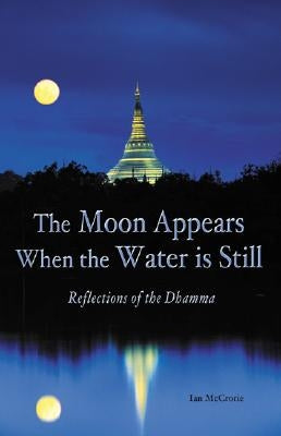 The Moon Appears When the Water Is Still: Reflections of the Dhamma by McCrorie, Ian