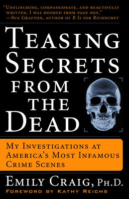 Teasing Secrets from the Dead: My Investigations at America's Most Infamous Crime Scenes by Craig, Emily