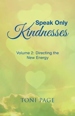 Speak Only Kindnesses: Volume 2: Directing the New Energy by Page, Toni