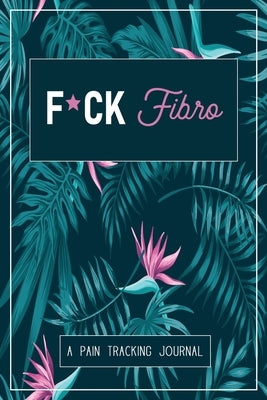 F*ck Fibro: A Symptom & Pain Tracking Journal for Fibromyalgia and Chronic Pain by Press, Wellness Warrior