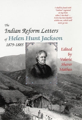 The Indian Reform Letters of Helen Hunt Jackson, 1879-1885 by Jackson, Helen Hunt