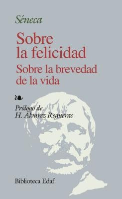 Sobre La Felicidad, Sobre La Brevedad de La Vida by Seneca, Lucius Annaeus