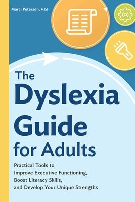 The Dyslexia Guide for Adults: Practical Tools to Improve Executive Functioning, Boost Literacy Skills, and Develop Your Unique Strengths by Peterson, Marci