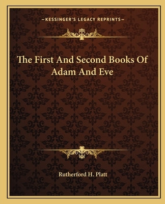 The First And Second Books Of Adam And Eve by Platt, Rutherford H.