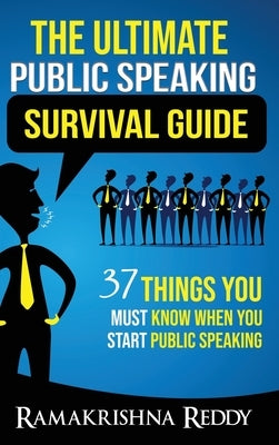 The Ultimate Public Speaking Survival Guide: 37 Things You Must Know When You Start Public Speaking by Reddy, Ramakrishna
