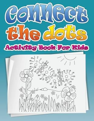 Connect the Dots (Dot to Dot Fun Activity Book for Kids) by Speedy Publishing LLC