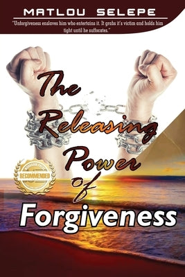 The Releasing Power of Forgiveness by Selepe, Matlou