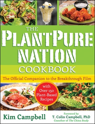 The Plantpure Nation Cookbook: The Official Companion Cookbook to the Breakthrough Film...with Over 150 Plant-Based Recipes by Campbell, Kim