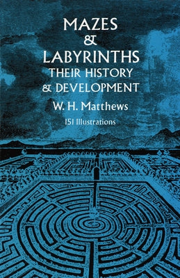 Mazes and Labyrinths: Their History and Development by Matthews, W. H.