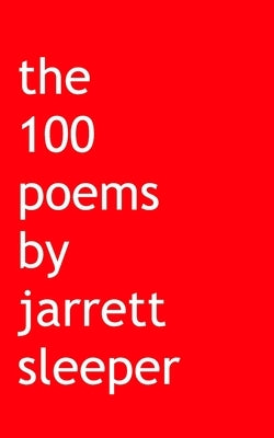 The 100 poems by jarrett sleeper by Sleeper, Jarrett