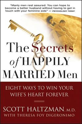 The Secrets of Happily Married Men: Eight Ways toWin Your Wife's Heart Forever by Haltzman, Scott