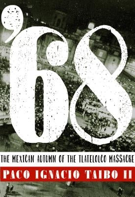 '68: The Mexican Autumn of the Tlatelolco Massacre by Taibo, Paco Ignacio