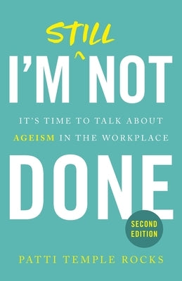 I'm Still Not Done: It's Time to Talk About Ageism in the Workplace by Rocks, Patti Temple