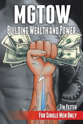 MGTOW Building Wealth and Power: For Single Men Only by Patten, Tim