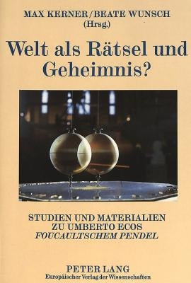 Welt als Rätsel und Geheimnis?; Studien und Materialien zu Umberto Ecos Foucaultschem Pendel by Kerner, Max