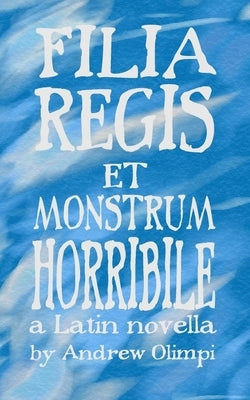 Filia Regis et Monstrum Horribile by Olimpi, Andrew