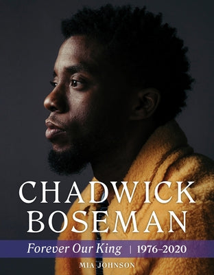 Chadwick Boseman: Forever Our King 1976-2020 by Johnson, Mia