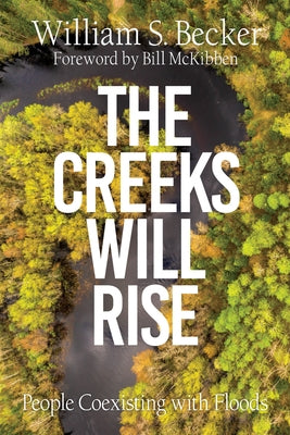 The Creeks Will Rise: People Coexisting with Floods by Becker, William S.