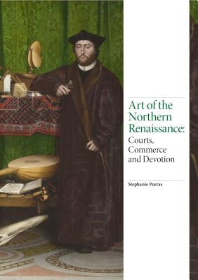 Art of the Northern Renaissance: Courts, Commerce and Devotion by Porras, Stephanie