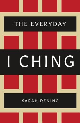 The Everyday I Ching by Dening, Sarah