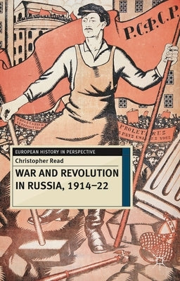 War and Revolution in Russia, 1914-22: The Collapse of Tsarism and the Establishment of Soviet Power by Read, Christopher