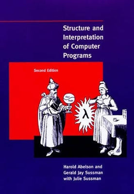 Structure and Interpretation of Computer Programs by Abelson, Harold